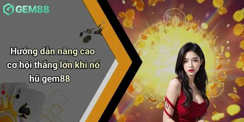 Nổ hũ GEM88 3 Hướng dẫn nâng cao cơ hội thắng lớn khi nổ hũ gem88