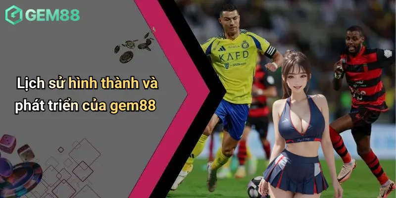 Giới Thiệu GEM88 1 Lịch sử hình thành và phát triển của gem88