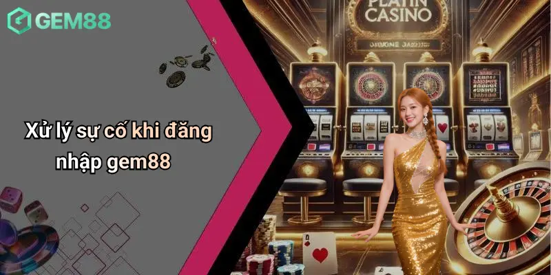 Đăng Nhập GEM88: Cánh Cửa An Toàn Vào Thế Giới Giải Trí Đỉnh Cao 4 Xử lý sự cố khi đăng nhập gem88