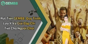 Rút Tiền GEM88: Quy Trình, Lưu Ý Và Giải Đáp Chi Tiết Cho Người Chơi 2 Rút Tiền GEM88: Quy Trình, Lưu Ý Và Giải Đáp Chi Tiết Cho Người Chơi